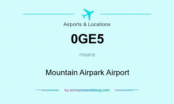 What does 0GE5 mean? It stands for Mountain Airpark Airport