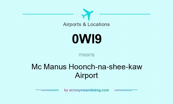 What does 0WI9 mean? It stands for Mc Manus Hoonch-na-shee-kaw Airport