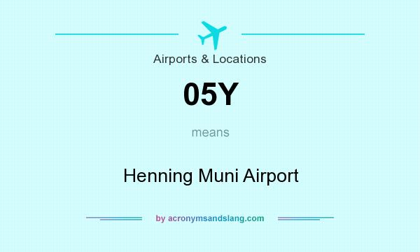 What does 05Y mean? It stands for Henning Muni Airport