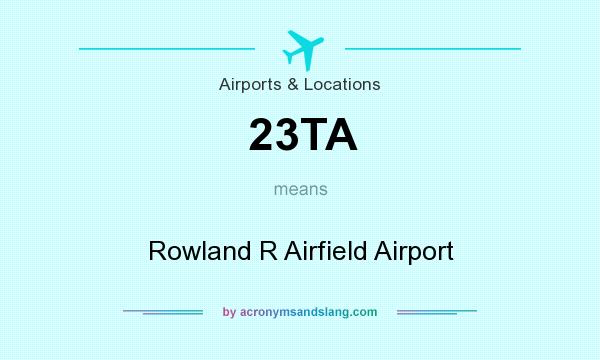 What does 23TA mean? It stands for Rowland R Airfield Airport