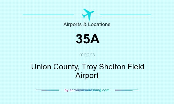 What does 35A mean? It stands for Union County, Troy Shelton Field Airport