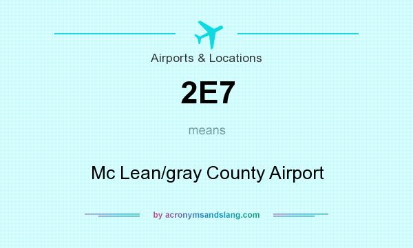 What does 2E7 mean? It stands for Mc Lean/gray County Airport