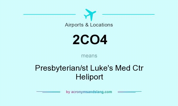 What does 2CO4 mean? It stands for Presbyterian/st Luke`s Med Ctr Heliport