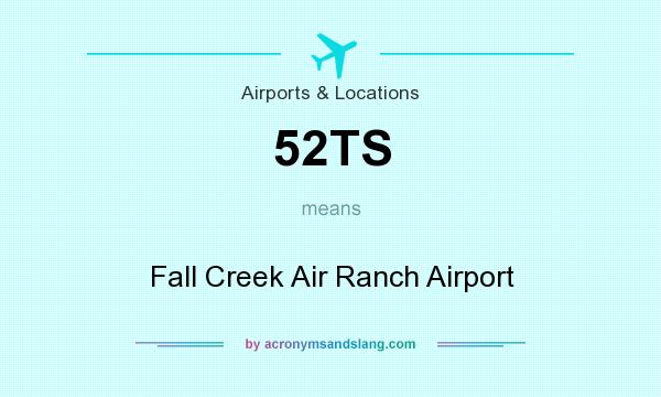 What does 52TS mean? It stands for Fall Creek Air Ranch Airport