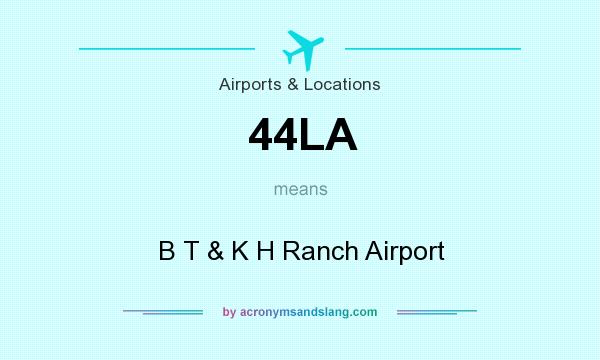 What does 44LA mean? It stands for B T & K H Ranch Airport
