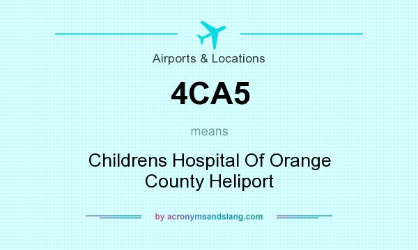 What does 4CA5 mean? It stands for Childrens Hospital Of Orange County Heliport
