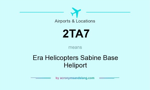 What does 2TA7 mean? It stands for Era Helicopters Sabine Base Heliport