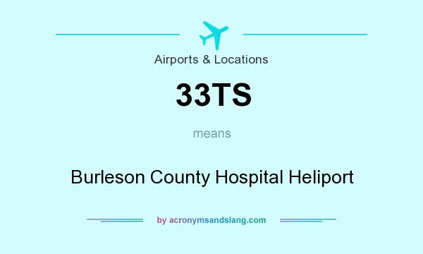 What does 33TS mean? It stands for Burleson County Hospital Heliport