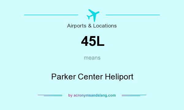 What does 45L mean? It stands for Parker Center Heliport