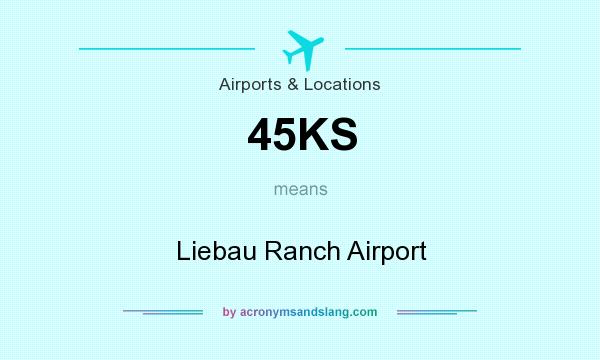 What does 45KS mean? It stands for Liebau Ranch Airport
