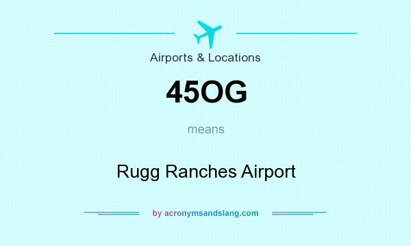 What does 45OG mean? It stands for Rugg Ranches Airport