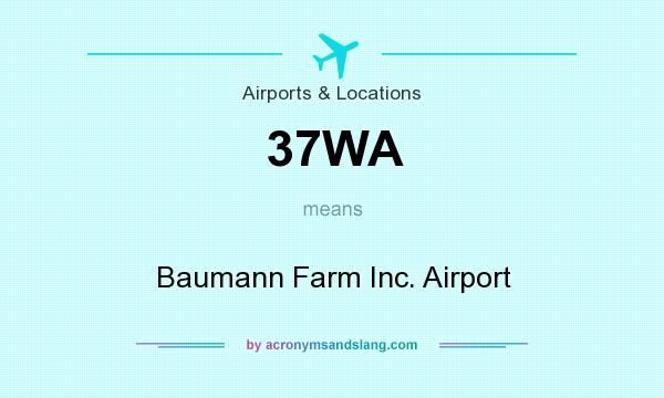 What does 37WA mean? It stands for Baumann Farm Inc. Airport