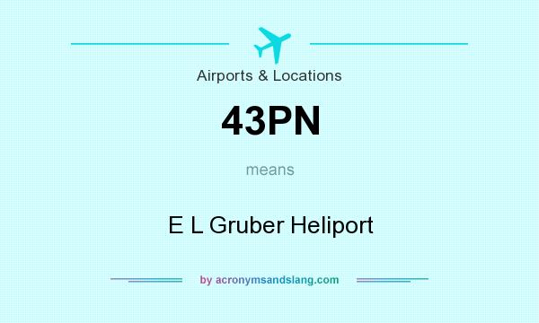 What does 43PN mean? It stands for E L Gruber Heliport