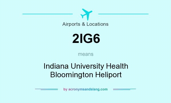 What does 2IG6 mean? It stands for Indiana University Health Bloomington Heliport