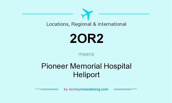 What does 2OR2 mean? It stands for Pioneer Memorial Hospital Heliport