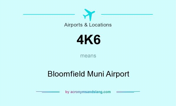 What does 4K6 mean? It stands for Bloomfield Muni Airport