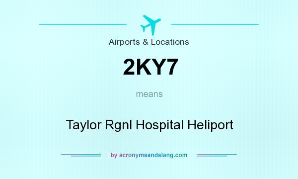 What does 2KY7 mean? It stands for Taylor Rgnl Hospital Heliport