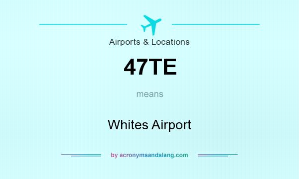 What does 47TE mean? It stands for Whites Airport
