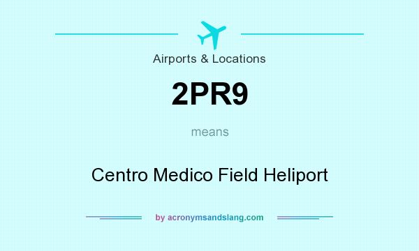 What does 2PR9 mean? It stands for Centro Medico Field Heliport