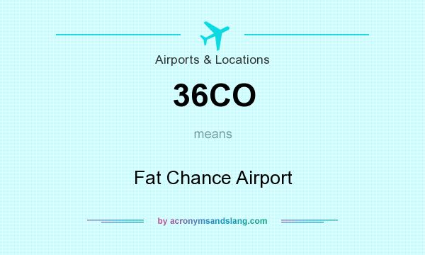 What does 36CO mean? It stands for Fat Chance Airport