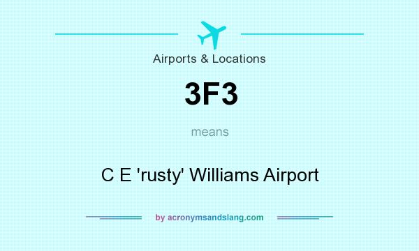 What does 3F3 mean? It stands for C E `rusty` Williams Airport