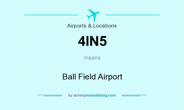 What does 4IN5 mean? It stands for Ball Field Airport