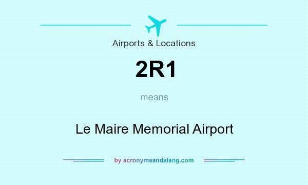 What does 2R1 mean? It stands for Le Maire Memorial Airport