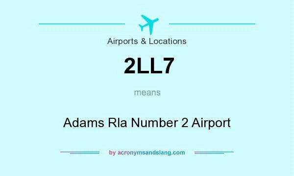 What does 2LL7 mean? It stands for Adams Rla Number 2 Airport