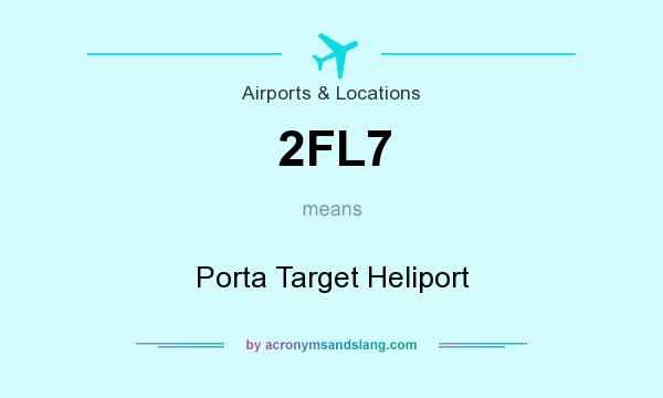 What does 2FL7 mean? It stands for Porta Target Heliport