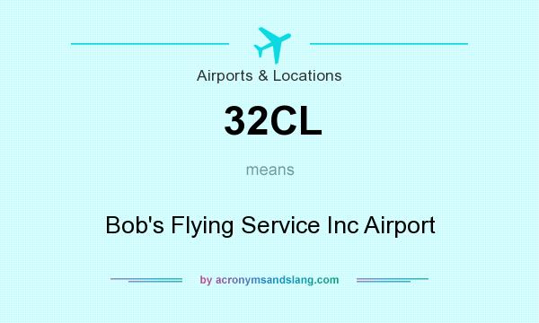 What does 32CL mean? It stands for Bob`s Flying Service Inc Airport