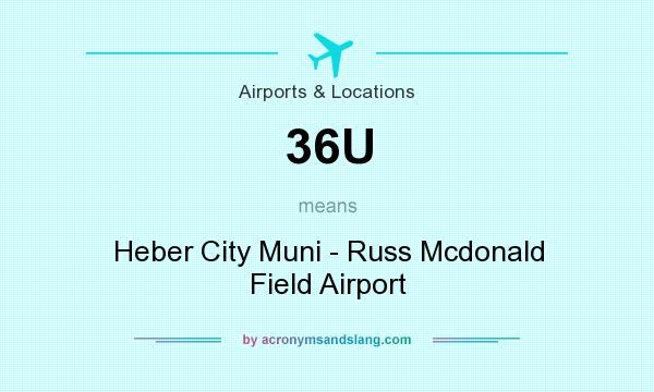 What does 36U mean? It stands for Heber City Muni - Russ Mcdonald Field Airport