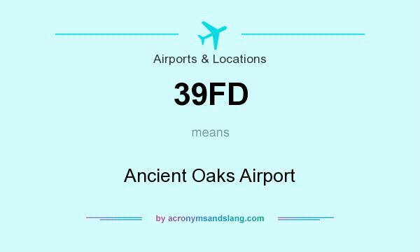 What does 39FD mean? It stands for Ancient Oaks Airport