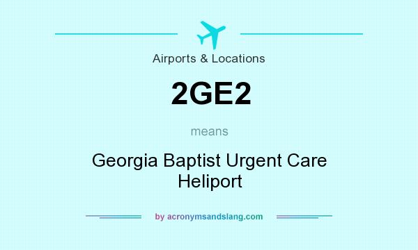What does 2GE2 mean? It stands for Georgia Baptist Urgent Care Heliport