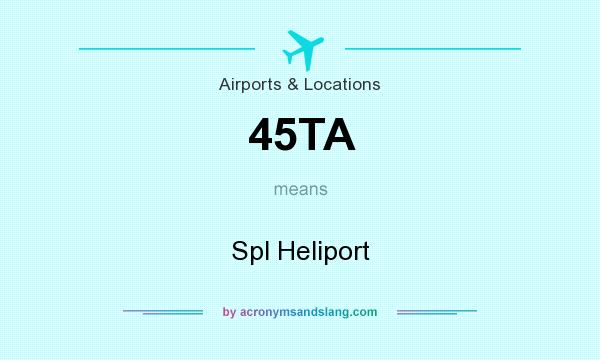 What does 45TA mean? It stands for Spl Heliport