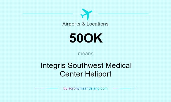 What does 50OK mean? It stands for Integris Southwest Medical Center Heliport