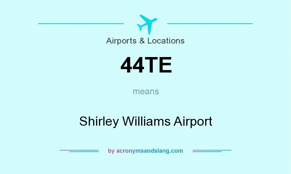 What does 44TE mean? It stands for Shirley Williams Airport