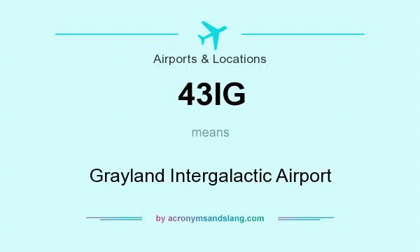 What does 43IG mean? It stands for Grayland Intergalactic Airport