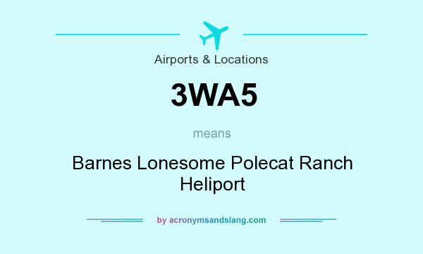 What does 3WA5 mean? It stands for Barnes Lonesome Polecat Ranch Heliport