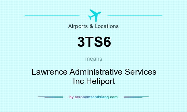 What does 3TS6 mean? It stands for Lawrence Administrative Services Inc Heliport