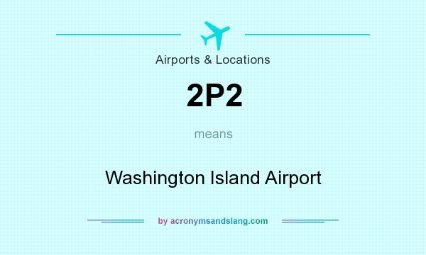 What does 2P2 mean? It stands for Washington Island Airport
