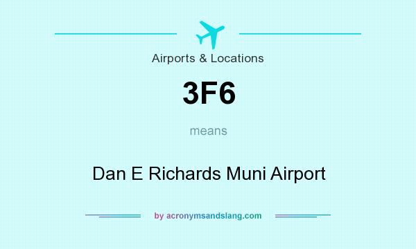 What does 3F6 mean? It stands for Dan E Richards Muni Airport