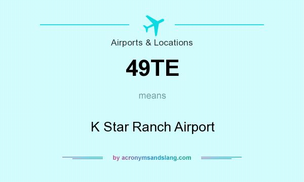 What does 49TE mean? It stands for K Star Ranch Airport