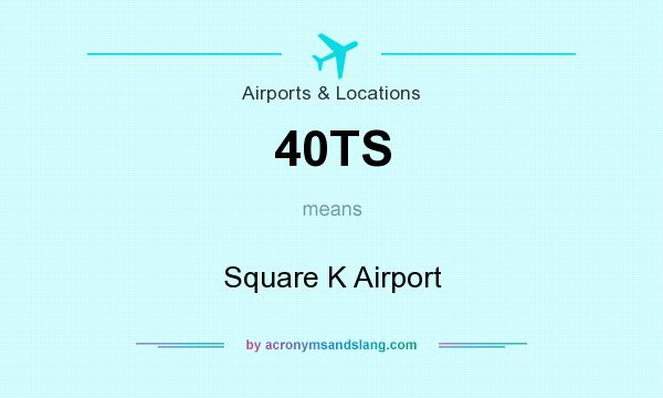 What does 40TS mean? It stands for Square K Airport