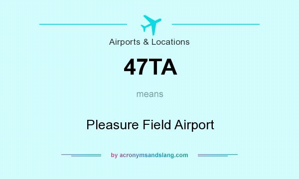 What does 47TA mean? It stands for Pleasure Field Airport