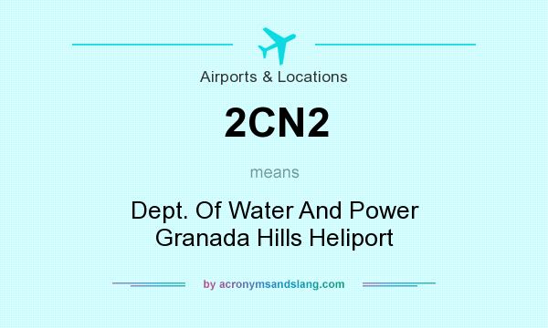What does 2CN2 mean? It stands for Dept. Of Water And Power Granada Hills Heliport