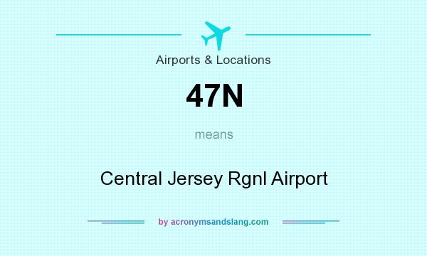 What does 47N mean? It stands for Central Jersey Rgnl Airport