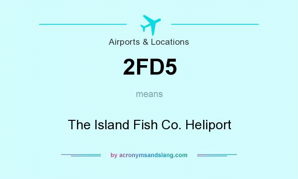 What does 2FD5 mean? It stands for The Island Fish Co. Heliport