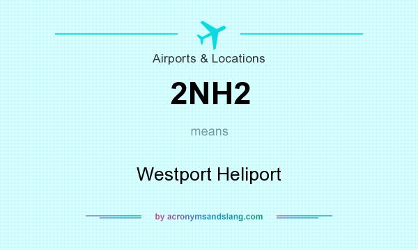 What does 2NH2 mean? It stands for Westport Heliport