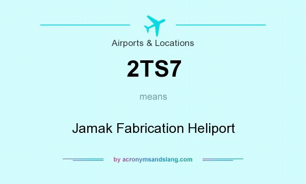 What does 2TS7 mean? It stands for Jamak Fabrication Heliport