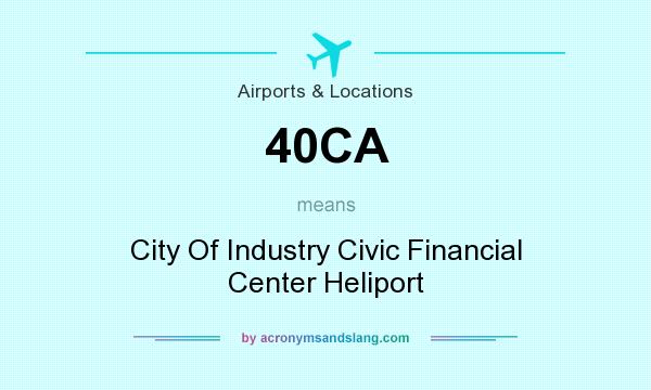 What does 40CA mean? It stands for City Of Industry Civic Financial Center Heliport